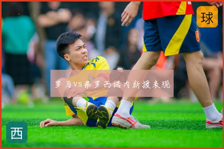 罗马vs弗罗西诺内新援表现